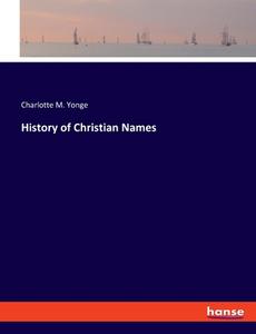 History of Christian Names di Charlotte M. Yonge edito da hansebooks