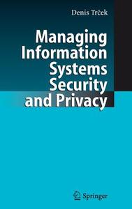 Managing Information Systems Security And Privacy di Denis Trcek edito da Springer-verlag Berlin And Heidelberg Gmbh & Co. Kg