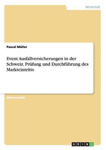 Event Ausfallversicherungen in der Schweiz. Prüfung und Durchführung des Markteintritts di Pascal Müller edito da GRIN Publishing