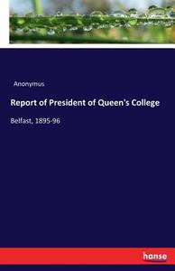 Report of President of Queen's College di Anonymus edito da hansebooks