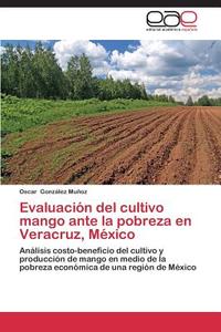 Evaluación del cultivo mango ante la pobreza en Veracruz, México di Oscar González Muñoz edito da EAE
