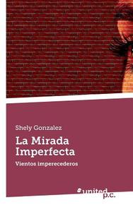 La Mirada Imperfecta di Shely Gonzalez edito da Vindobona Verlag