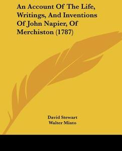 An Account of the Life, Writings, and Inventions of John Napier, of Merchiston (1787) di David Stewart, Walter Minto edito da Kessinger Publishing