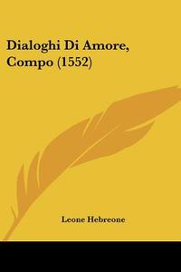 Dialoghi Di Amore, Compo (1552) di Leone Hebreone edito da Kessinger Publishing