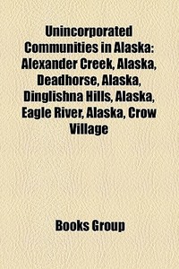 Unincorporated communities in Alaska di Source Wikipedia edito da Books LLC, Reference Series