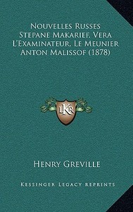 Nouvelles Russes Stepane Makarief, Vera L'Examinateur, Le Meunier Anton Malissof (1878) di Henry Greville edito da Kessinger Publishing