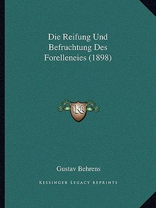 Die Reifung Und Befruchtung Des Forelleneies (1898) di Gustav Behrens edito da Kessinger Publishing