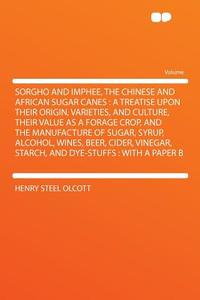 Sorgho and Imphee, the Chinese and African Sugar Canes di Henry Steel Olcott edito da HardPress Publishing