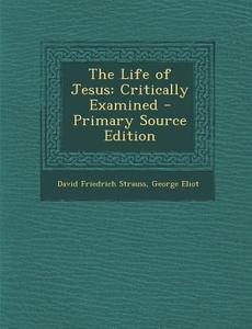 The Life of Jesus: Critically Examined, Volume III of III di David Friedrich Strauss, George Eliot edito da Nabu Press