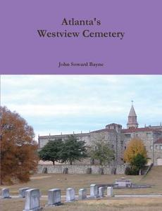 Atlanta's Westview Cemetery di John Soward Bayne edito da Lulu.com