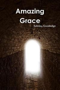 Amazing Grace di Sabrina Goodridge edito da Lulu.com