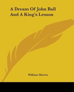 A Dream of John Ball and a King's Lesson di William Morris edito da Kessinger Publishing