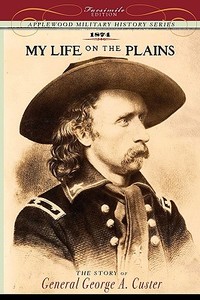 My Life on the Plains: Personal Experiences with Indians di George Armstrong Custer edito da APPLEWOOD