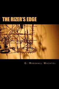 The Rizer's Edge di G. Marshall Wachtel edito da Createspace
