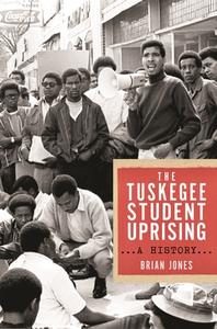The Tuskegee Student Uprising: A History di Brian Jones edito da NEW YORK UNIV PR