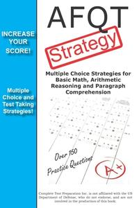 Afqt Strategy: Multiple Choice Strategies for Basic Math, Arithmetic Reasoning and Paragraph Comprehension di Complete Test Preparation Team edito da Createspace Independent Publishing Platform
