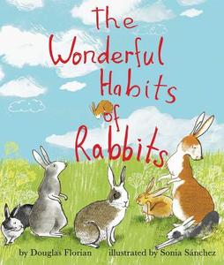 The Wonderful Habits of Rabbits di Douglas Florian edito da LITTLE BEE BOOKS