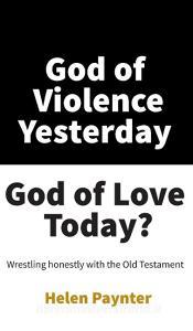 God of Violence Yesterday, God of Love Today? di Helen Paynter edito da WIPF & STOCK PUBL