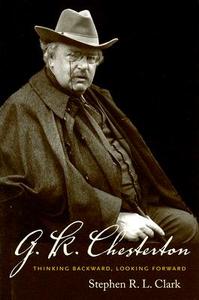 G. K. Chesterton: Thinking Backward, Looking Forward di Stephen R. L. Clark edito da TEMPLETON FOUNDATION PR