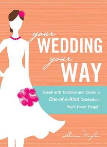 Your Wedding, Your Way di Sharon Naylor edito da Adams Media Corporation