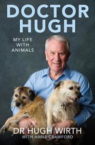 Doctor Hugh: My Life with Animals di Hugh Wirth Am Ksj, Anne Crawford, Hugh Wirth edito da Allen & Unwin Australia