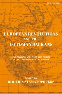European Revolutions And The Ottoman Balkans edito da I.b. Tauris & Co. Ltd.