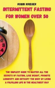 INTERMITTENT FASTING FOR WOMEN OVER 50: di ROBIN KRIEGER edito da LIGHTNING SOURCE UK LTD