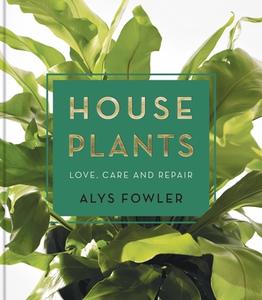 House Plants: Love, Care and Repair di Alys Fowler edito da KYLE BOOKS
