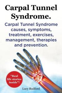 Carpal Tunnel Syndrome, Cts. Carpal Tunnel Syndrome Cts Causes, Symptoms, Treatment, Exercises, Management, Therapies And Prevention. di Lucy Rudford edito da Imb Publishing