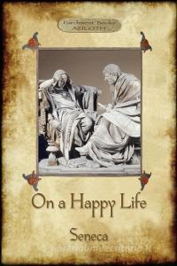 On A Happy Life di Lucius Annaeus Seneca edito da Aziloth Books
