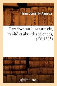Paradoxe Sur l'Incertitude, Vanite Et Abus Des Sciences, (Ed.1603) di Henri Corneille Agrippa edito da Hachette Livre - Bnf