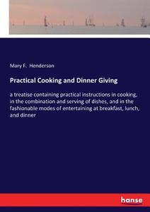 Practical Cooking and Dinner Giving di Mary F. Henderson edito da hansebooks