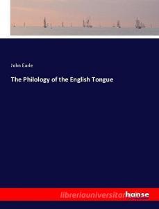 The Philology of the English Tongue di John Earle edito da hansebooks