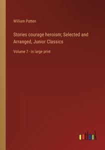 Stories courage heroism; Selected and Arranged, Junior Classics di William Patten edito da Outlook Verlag