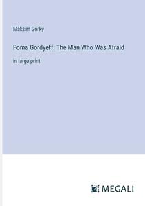 Foma Gordyeff: The Man Who Was Afraid di Maksim Gorky edito da Megali Verlag