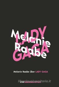 Melanie Raabe über Lady Gaga di Melanie Raabe edito da Kiepenheuer & Witsch GmbH