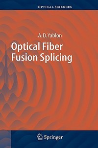 Optical Fiber Fusion Splicing di Andrew D. Yablon edito da Springer-Verlag GmbH