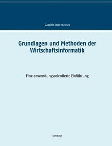 Grundlagen und Methoden der Wirtschaftsinformatik di Gabriele Roth-Dietrich edito da Books on Demand