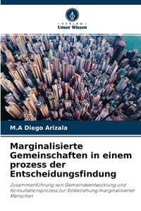 Marginalisierte Gemeinschaften in einem prozess der Entscheidungsfindung di M. A Diego Arizala edito da Verlag Unser Wissen