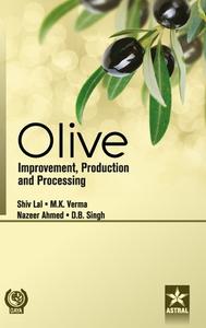Olive: Improvement, Production And Processing di Dr Shiv Lal edito da Astral International