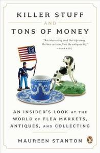 Killer Stuff and Tons of Money: An Insider's Look at the World of Flea Markets, Antiques, and Collecting di Maureen Stanton edito da PENGUIN GROUP
