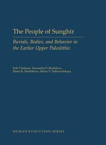 The People of Sunghir: Burials, Bodies, and Behavior in the Earlier Upper Paleolithic di Erik Trinkaus, Alexandra P. Buzhilova, Maria B. Mednikova edito da OXFORD UNIV PR