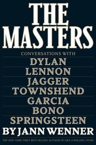 The Masters: Conversations with Dylan, Lennon, Jagger, Townshend, Garcia, Bono, and Springsteen di Jann S. Wenner edito da LITTLE BROWN & CO