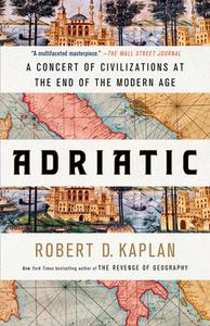 Adriatic: A Concert of Civilizations at the End of the Modern Age di Robert D. Kaplan edito da RANDOM HOUSE