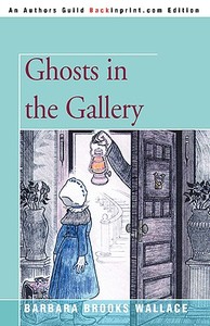Ghosts in the Gallery di Barbara Brooks Wallace edito da iUniverse