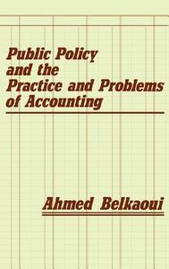 Public Policy and the Practice and Problems of Accounting di Ahmed Belkaoui, Ahmed Riahi-Belkaoui edito da Quorum Books