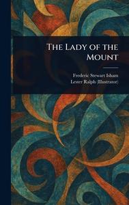 The Lady of the Mount di Frederic Stewart Isham, Lester Ralph edito da Creative Media Partners, LLC
