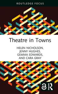 Theatre In Towns di Helen Nicholson, Jenny Hughes, Gemma Edwards, Cara Gray edito da Taylor & Francis Ltd