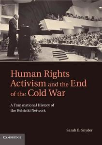 Human Rights Activism and the End of the Cold War di Sarah B. Snyder edito da Cambridge University Press