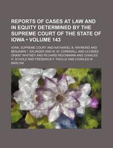 Reports Of Cases At Law And In Equity Determined By The Supreme Court Of The State Of Iowa (volume 143) di Iowa Supreme Court edito da General Books Llc